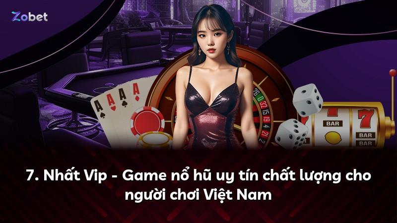7. Nhất Vip - Game nổ hũ uy tín chất lượng cho người chơi Việt Nam