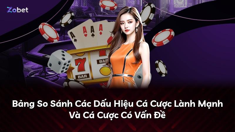 Bảng So Sánh Các Dấu Hiệu Cá Cược Lành Mạnh Và Cá Cược Có Vấn Đề