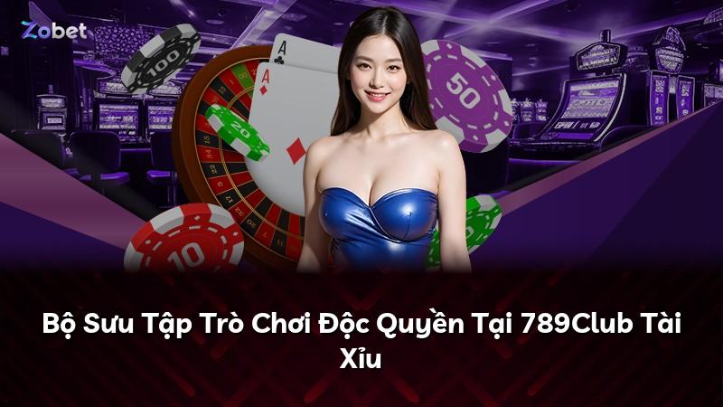 Bộ Sưu Tập Trò Chơi Độc Quyền Tại 789Club Tài Xỉu