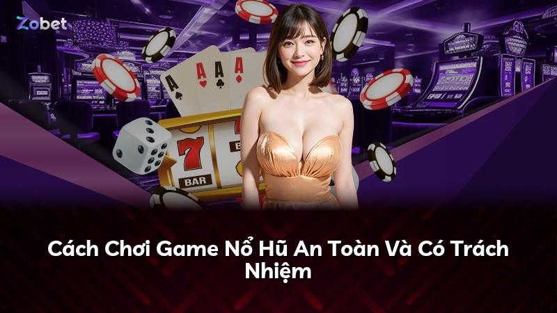 Cách Chơi Game Nổ Hũ An Toàn Và Có Trách Nhiệm