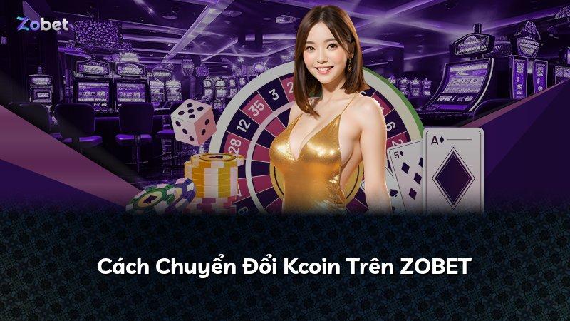Cách Chuyển Đổi Kcoin Trên ZOBET