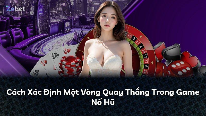 Cách Xác Định Một Vòng Quay Thắng Trong Game Nổ Hũ