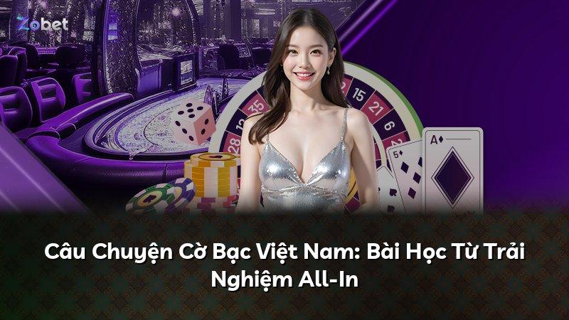 Câu Chuyện Cờ Bạc Việt Nam: Bài Học Từ Trải Nghiệm All-In