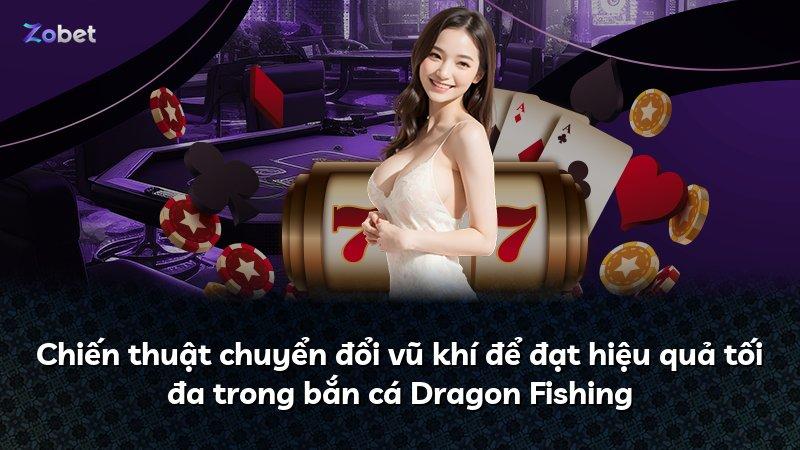 Chiến thuật chuyển đổi vũ khí để đạt hiệu quả tối đa trong bắn cá Dragon Fishing