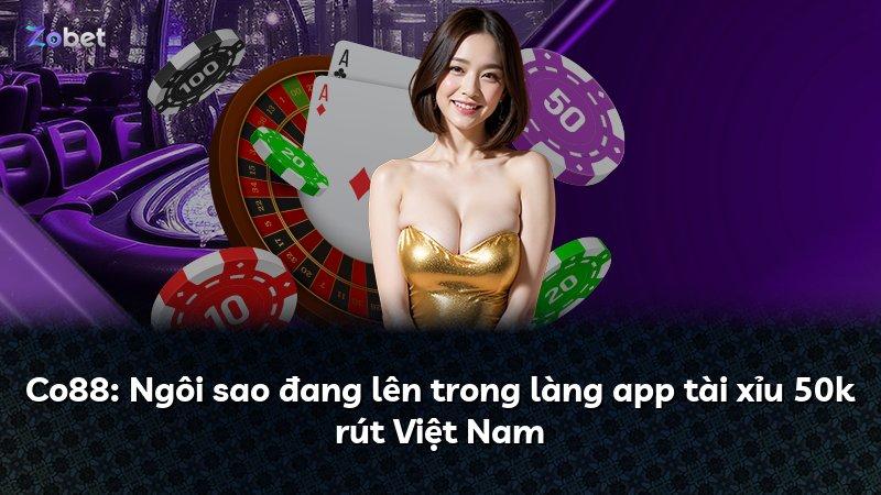 Co88: Ngôi sao đang lên trong làng app tài xỉu 50k rút Việt Nam