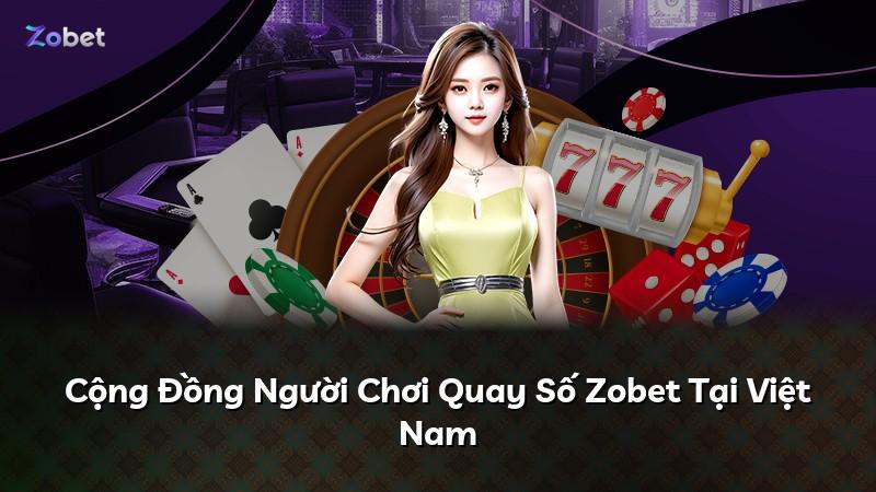 Cộng Đồng Người Chơi Quay Số Zobet Tại Việt Nam
