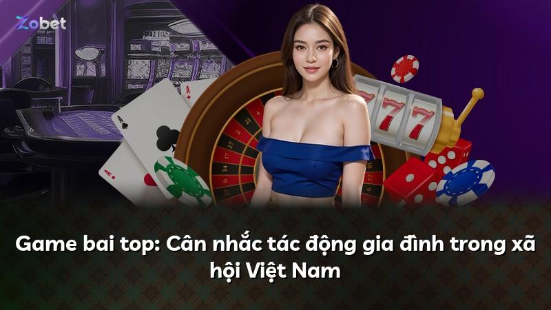 Game bai top: Cân nhắc tác động gia đình trong xã hội Việt Nam
