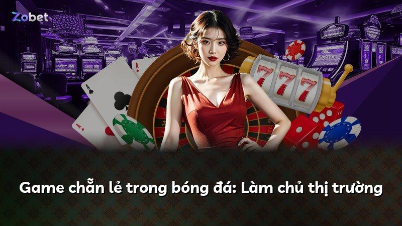 Game chẵn lẻ trong bóng đá: Làm chủ thị trường