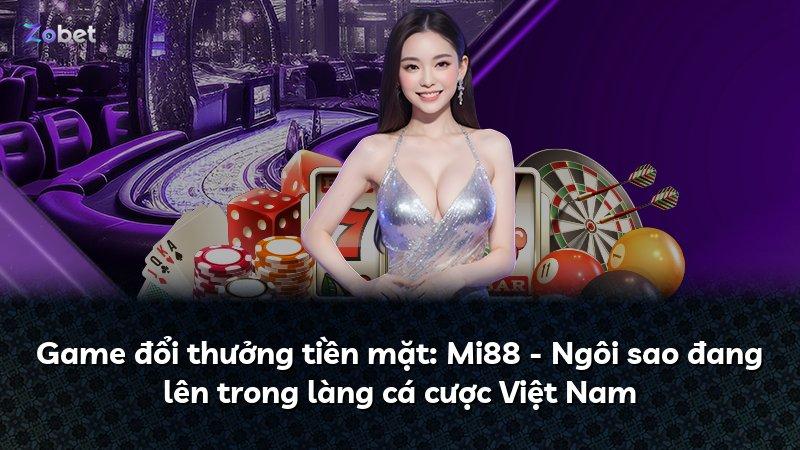 Game đổi thưởng tiền mặt: Mi88 - Ngôi sao đang lên trong làng cá cược Việt Nam