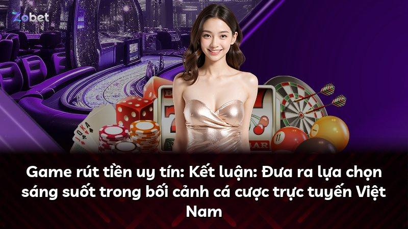 Game rút tiền uy tín: Kết luận: Đưa ra lựa chọn sáng suốt trong bối cảnh cá cược trực tuyến Việt Nam