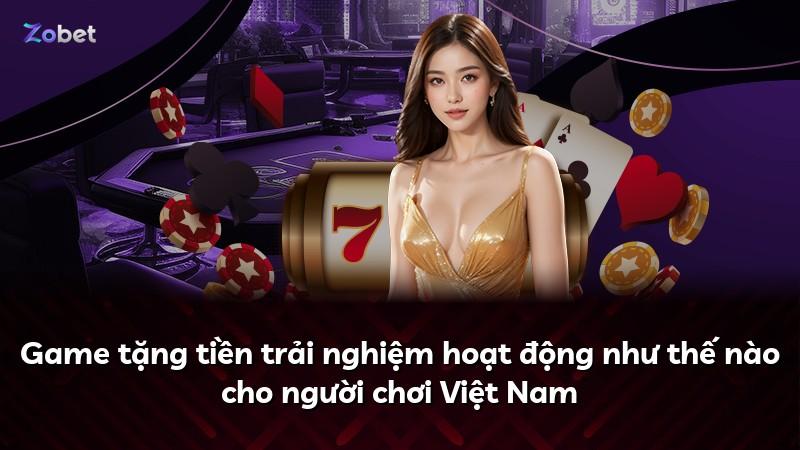 Game tặng tiền trải nghiệm hoạt động như thế nào cho người chơi Việt Nam