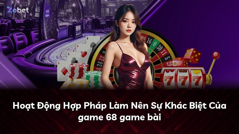 Hoạt Động Hợp Pháp Làm Nên Sự Khác Biệt Của game 68 game bài