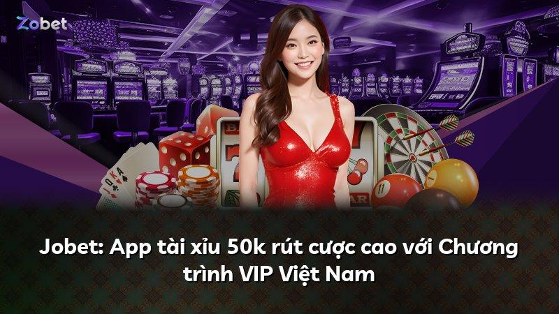 Jobet: App tài xỉu 50k rút cược cao với Chương trình VIP Việt Nam