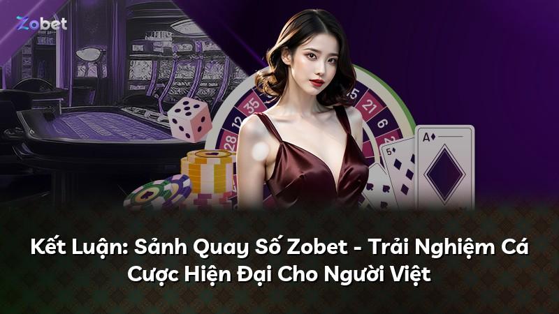Kết Luận: Sảnh Quay Số Zobet - Trải Nghiệm Cá Cược Hiện Đại Cho Người Việt