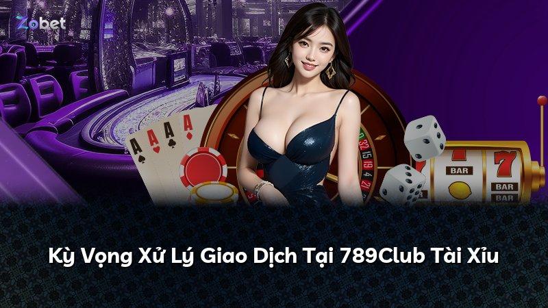 Kỳ Vọng Xử Lý Giao Dịch Tại 789Club Tài Xỉu