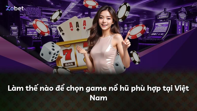 Làm thế nào để chọn game nổ hũ phù hợp tại Việt Nam