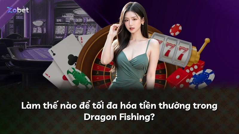 Làm thế nào để tối đa hóa tiền thưởng trong Dragon Fishing?