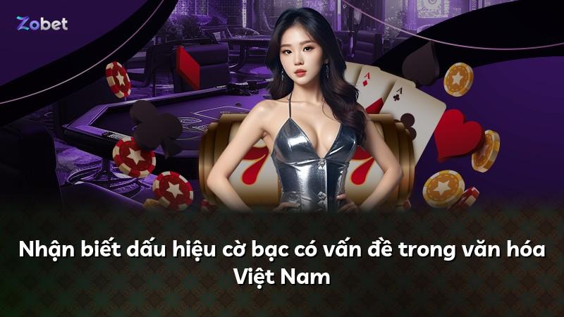 Nhận biết dấu hiệu cờ bạc có vấn đề trong văn hóa Việt Nam