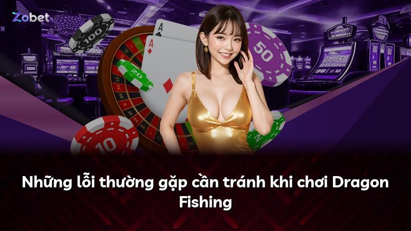 Những lỗi thường gặp cần tránh khi chơi Dragon Fishing