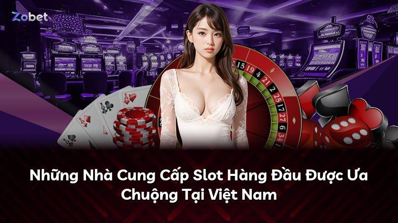 Những Nhà Cung Cấp Slot Hàng Đầu Được Ưa Chuộng Tại Việt Nam
