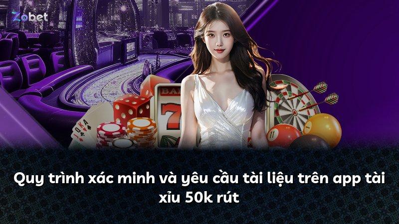 Quy trình xác minh và yêu cầu tài liệu trên app tài xỉu 50k rút
