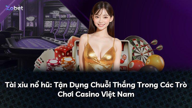 Tài xỉu nổ hũ: Tận Dụng Chuỗi Thắng Trong Các Trò Chơi Casino Việt Nam