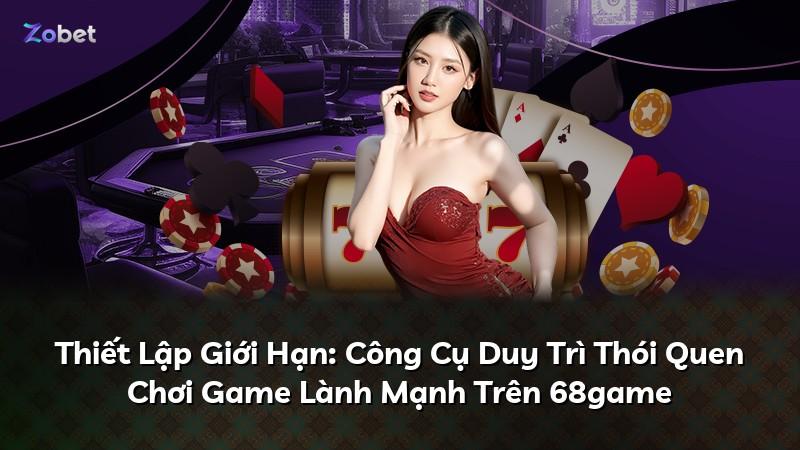 Thiết Lập Giới Hạn: Công Cụ Duy Trì Thói Quen Chơi Game Lành Mạnh Trên 68game