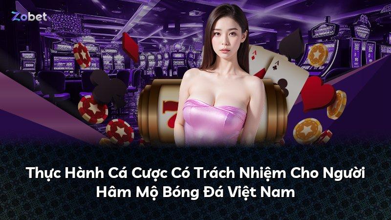 Thực Hành Cá Cược Có Trách Nhiệm Cho Người Hâm Mộ Bóng Đá Việt Nam