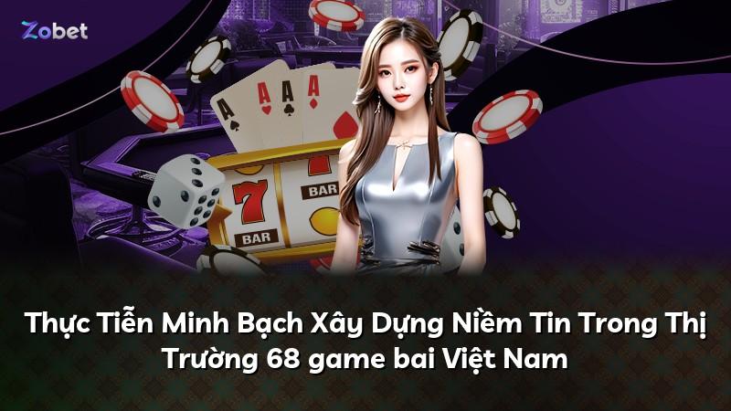 Thực Tiễn Minh Bạch Xây Dựng Niềm Tin Trong Thị Trường 68 game bai Việt Nam