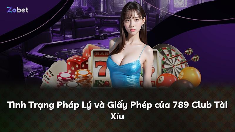 Tình Trạng Pháp Lý và Giấy Phép của 789 Club Tài Xỉu