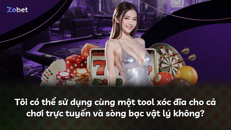 Tôi có thể sử dụng cùng một tool xóc đĩa cho cả chơi trực tuyến và sòng bạc vật lý không?