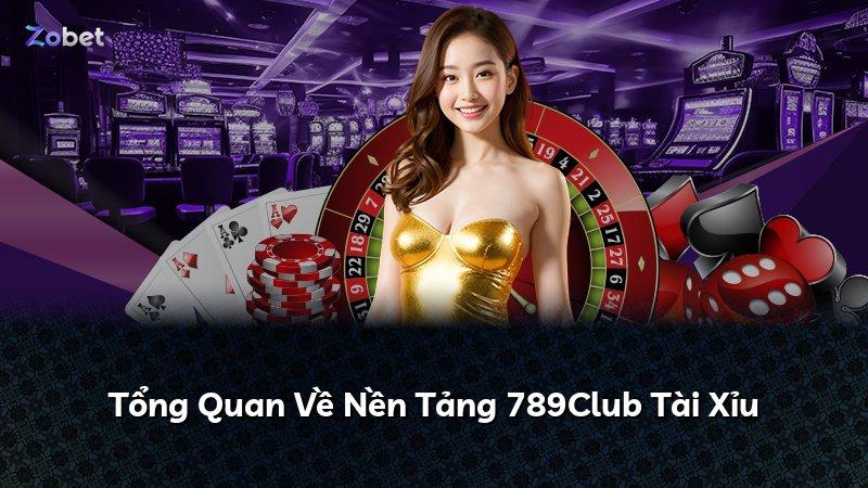 Tổng Quan Về Nền Tảng 789Club Tài Xỉu