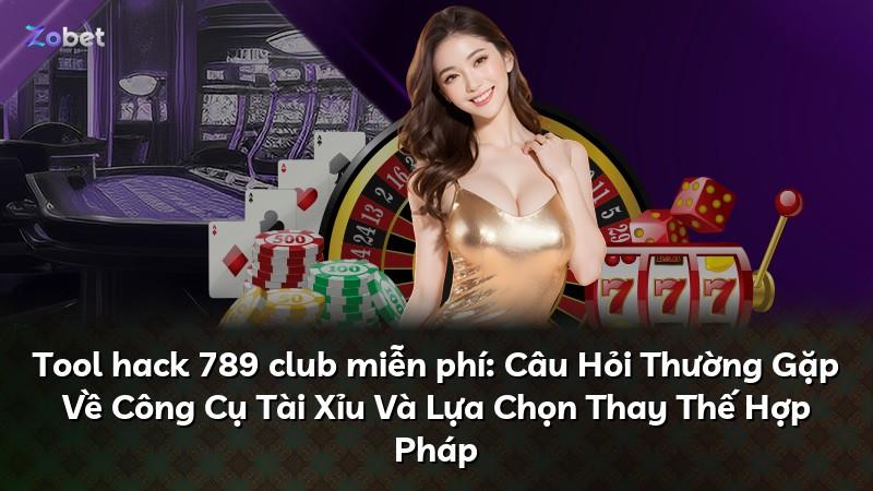 Tool hack 789 club miễn phí: Câu Hỏi Thường Gặp Về Công Cụ Tài Xỉu Và Lựa Chọn Thay Thế Hợp Pháp