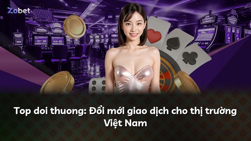 Top doi thuong: Đổi mới giao dịch cho thị trường Việt Nam