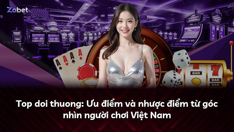 Top doi thuong: Ưu điểm và nhược điểm từ góc nhìn người chơi Việt Nam