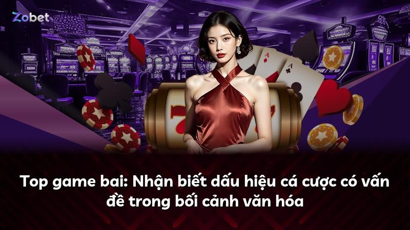 Top game bai: Nhận biết dấu hiệu cá cược có vấn đề trong bối cảnh văn hóa