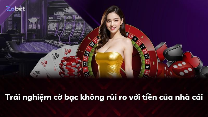 Trải nghiệm cờ bạc không rủi ro với tiền của nhà cái