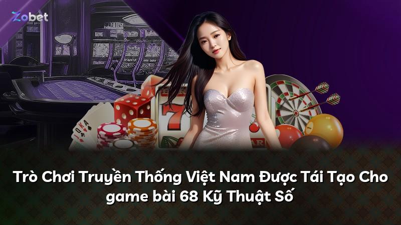 Trò Chơi Truyền Thống Việt Nam Được Tái Tạo Cho game bài 68 Kỹ Thuật Số
