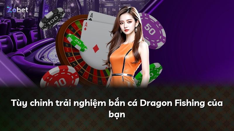 Tùy chỉnh trải nghiệm bắn cá Dragon Fishing của bạn