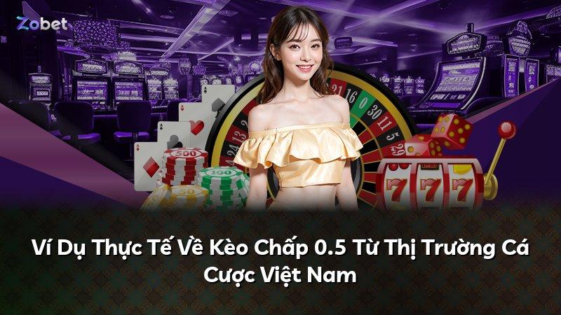 Ví Dụ Thực Tế Về Kèo Chấp 0.5 Từ Thị Trường Cá Cược Việt Nam