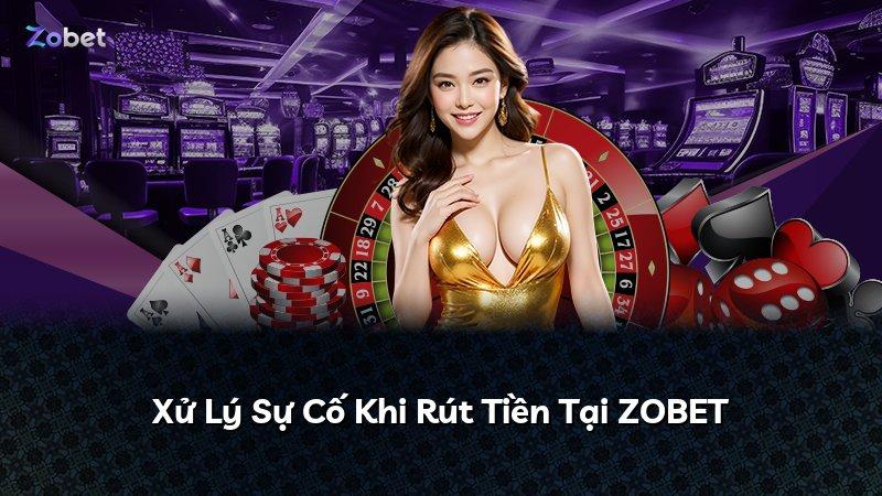 Xử Lý Sự Cố Khi Rút Tiền Tại ZOBET