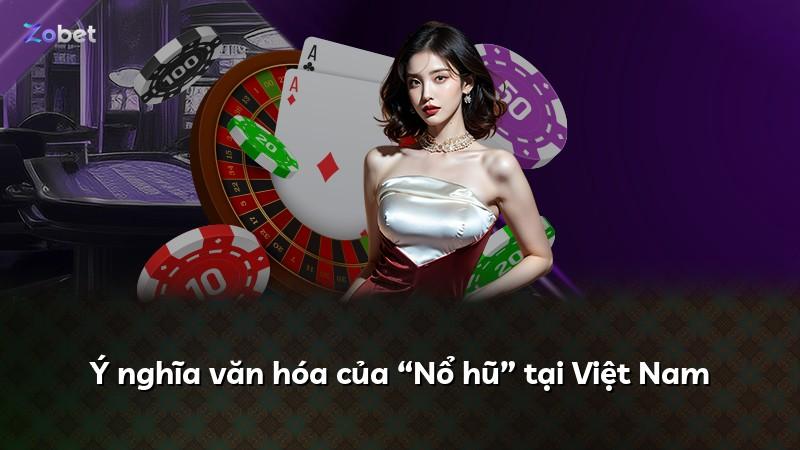 Ý nghĩa văn hóa của “Nổ hũ” tại Việt Nam